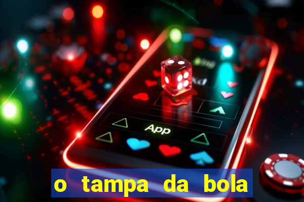 o tampa da bola ao vivo hoje